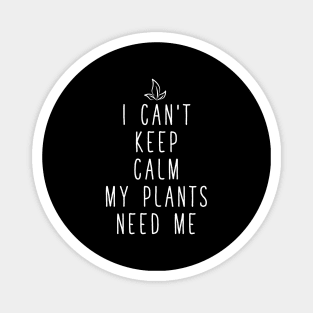 I can't keep calm my plants need me Magnet